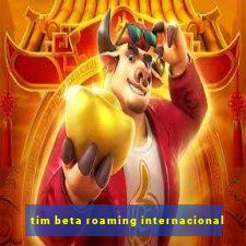 tim beta roaming internacional